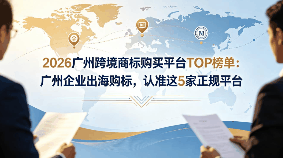 2026 广州跨境商标购买平台TOP榜单：广州企业出海购标，认准这5家正规平台配图